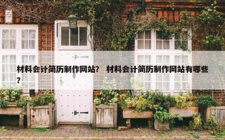 材料会计简历制作网站？ 材料会计简历制作网站有哪些？