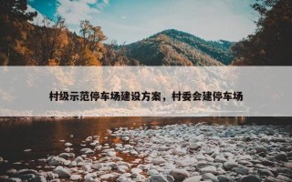 村级示范停车场建设方案，村委会建停车场