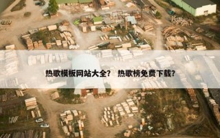 热歌模板网站大全？ 热歌榜免费下载？