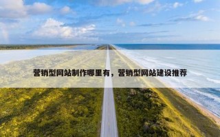 营销型网站制作哪里有，营销型网站建设推荐