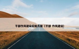 干部作风建设实施方案（干部 作风建设）