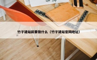 竹子建站前要做什么（竹子建站官网地址）