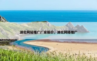 湖北网站推广厂家报价，湖北网络推广