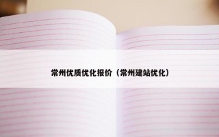 常州优质优化报价（常州建站优化）