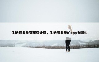 生活服务类页面设计图，生活服务类的app有哪些