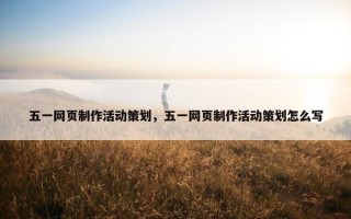 五一网页制作活动策划，五一网页制作活动策划怎么写