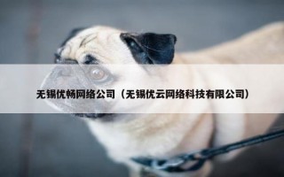 无锡优畅网络公司（无锡优云网络科技有限公司）