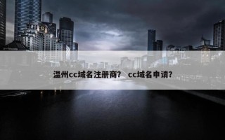 温州cc域名注册商？ cc域名申请？