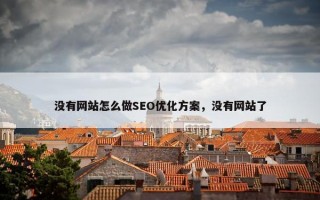 没有网站怎么做SEO优化方案，没有网站了