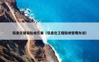 信息化建设验收方案（信息化工程验收管理办法）