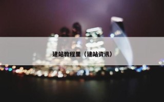 建站教程里（建站资讯）