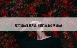 厦门建站注册方案（厦门企业自助建站）