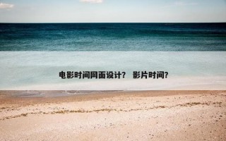 电影时间网面设计？ 影片时间？