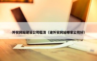 外贸网站建设公司临清（建外贸网站哪家公司好）