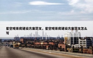 星空观景房建设方案范文，星空观景房建设方案范文怎么写