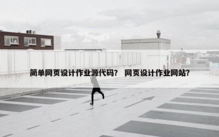 简单网页设计作业源代码？ 网页设计作业网站？