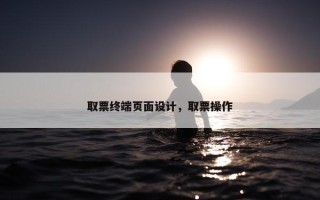 取票终端页面设计，取票操作