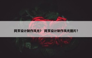 网页设计制作风光？ 网页设计制作风光图片？