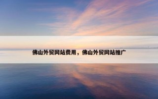 佛山外贸网站费用，佛山外贸网站推广