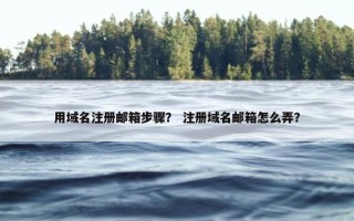 用域名注册邮箱步骤？ 注册域名邮箱怎么弄？