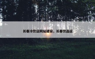 长春冷饮店网站建设，长春饮品店