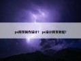 ps网页制作设计？ ps设计网页教程？