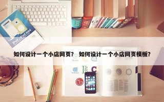 如何设计一个小店网页？ 如何设计一个小店网页模板？