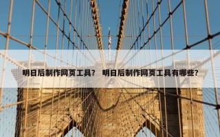 明日后制作网页工具？ 明日后制作网页工具有哪些？