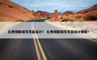礼物领取填写页面设计？ 礼物领取填写页面设计模板？