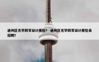 通州区光学网页设计质检？ 通州区光学网页设计质检员招聘？