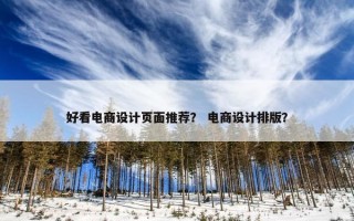 好看电商设计页面推荐？ 电商设计排版？