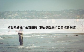 桓台网站推广公司招聘（桓台网站推广公司招聘电话）