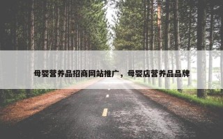 母婴营养品招商网站推广，母婴店营养品品牌