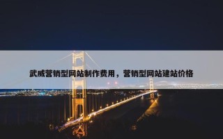 武威营销型网站制作费用，营销型网站建站价格