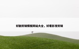好剧剪辑模板网站大全，好看影视剪辑
