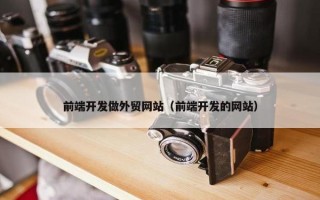 前端开发做外贸网站（前端开发的网站）