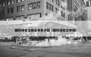 国际域名注册证书多少钱（国际域名注册商）