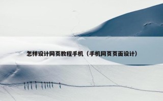 怎样设计网页教程手机（手机网页页面设计）