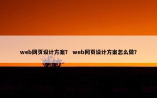 web网页设计方案？ web网页设计方案怎么做？