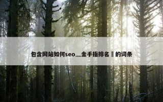 包含网站如何seo灬金手指排名罒的词条