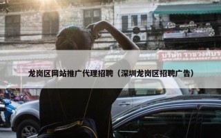 龙岗区网站推广代理招聘（深圳龙岗区招聘广告）