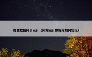提交数据网页设计（网站设计数据库如何实现）