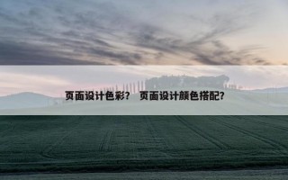 页面设计色彩？ 页面设计颜色搭配？