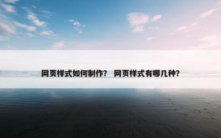 网页样式如何制作？ 网页样式有哪几种？