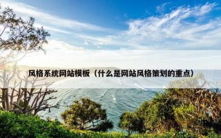风格系统网站模板（什么是网站风格策划的重点）