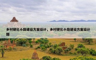 乡村硬化小路建设方案设计，乡村硬化小路建设方案设计图