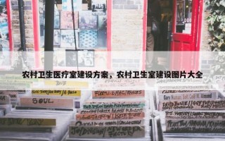 农村卫生医疗室建设方案，农村卫生室建设图片大全