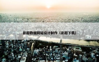 彩超数据网站设计制作（彩超下载）