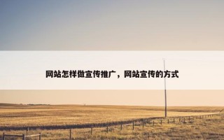 网站怎样做宣传推广，网站宣传的方式
