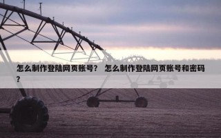 怎么制作登陆网页账号？ 怎么制作登陆网页账号和密码？